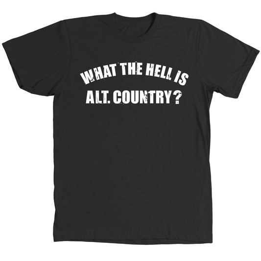 What The Hell Is Alt. Country? Shirt